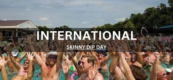 INTERNATIONAL SKINNY DIP DAY [ अंतर्राष्ट्रीय स्किनी डिप दिवस]